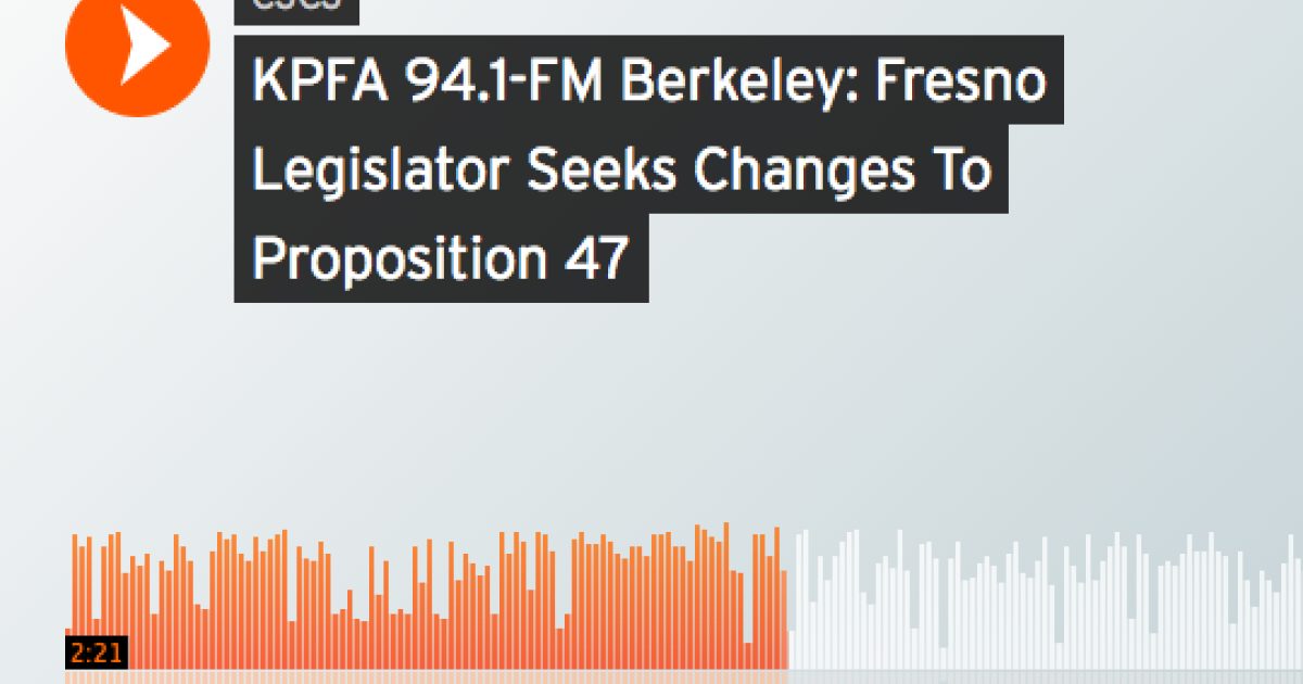 Kpfa 94 1 fm berkeley fresno legislator seeks changes to prop 47